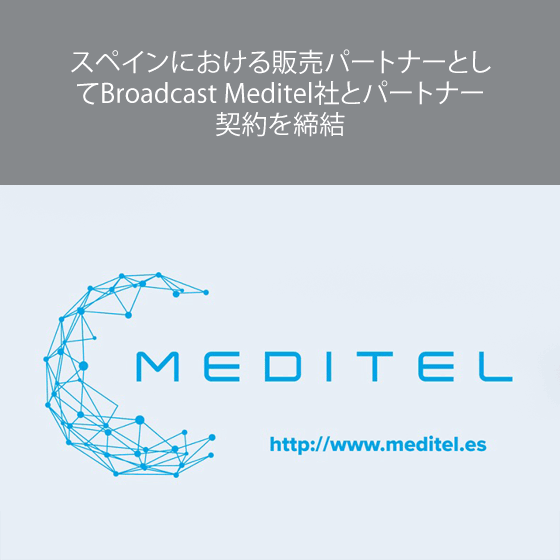 スペインにおける販売パートナーとしてBroadcast Meditel社とパートナー契約を締結 スペインにおける販売パートナーとしてBroadcast Meditel社とパートナー契約を締結